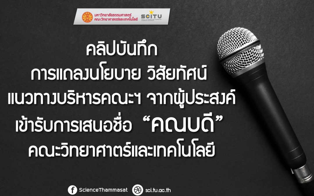 คลิปบันทึกคลิปบันทึก การแถลงนโยบาย วิสัยทัศน์ แนวทางบริหารคณะฯ  จากผู้ประสงค์เข้ารับการเสนอชื่อ  “คณบดี” SCI-TU