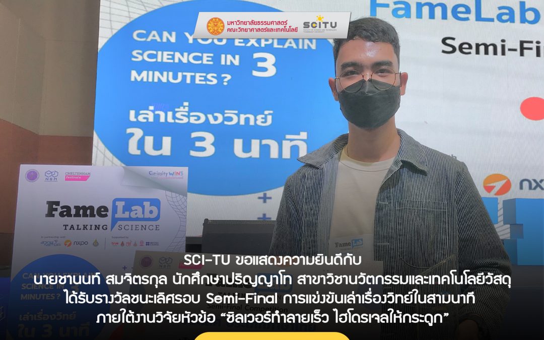 SCI-TU ขอแสดงความยินดีแก่ นายชานนท์ สมจิตรกุล นักศึกษาปริญญาโท สาขาวิชานวัตกรรมและเทคโนโลยีวัสดุ ได้รับรางวัลชนะเลิศรอบ Semi-Final การแข่งขันเล่าเรื่องวิทย์ในสามนาที ภายใต้งานวิจัยหัวข้อ “ซิลเวอร์ทำลายเร็ว ไฮโดรเจลให้กระดูก”